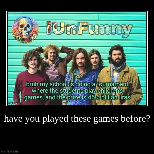 have you played these games before? | | made w/ Imgflip demotivational maker
