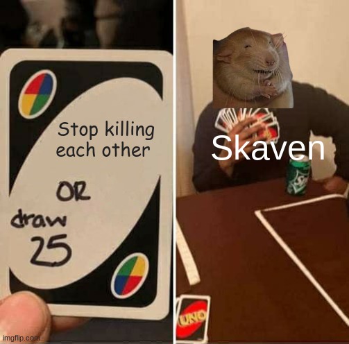 Good-Great Meme meme | Stop killing each other; Skaven | image tagged in memes,uno draw 25 cards | made w/ Imgflip meme maker