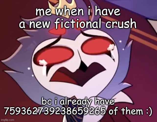 lmao whyyyyyyyyyy | me when i have a new fictional crush; bc i already have 759362739238659265 of them :) | image tagged in stolas cri,helluva boss | made w/ Imgflip meme maker