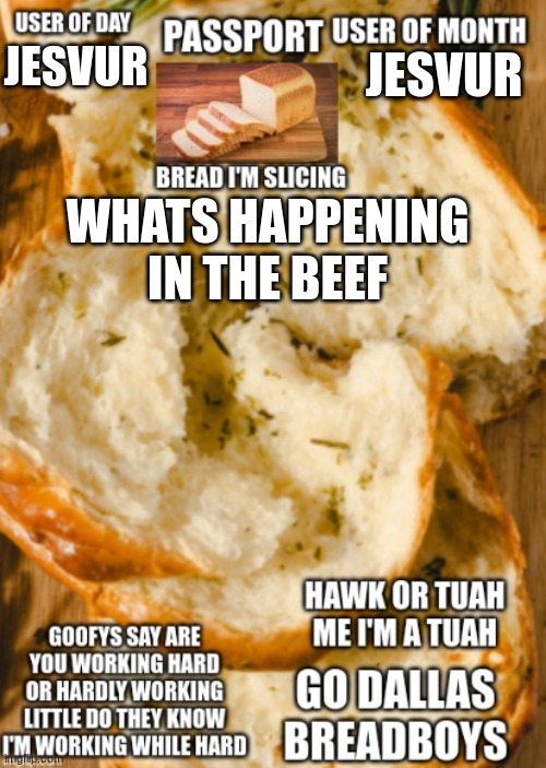 hawk bread ancoment | JESVUR; JESVUR; WHATS HAPPENING IN THE BEEF | image tagged in hawk bread ancoment | made w/ Imgflip meme maker