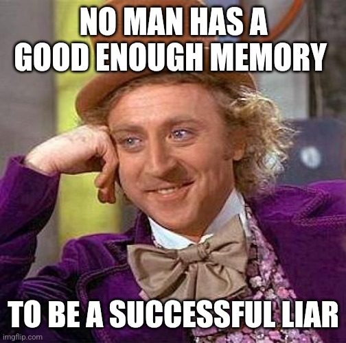 Successful | NO MAN HAS A GOOD ENOUGH MEMORY; TO BE A SUCCESSFUL LIAR | image tagged in memes,creepy condescending wonka,funny memes | made w/ Imgflip meme maker