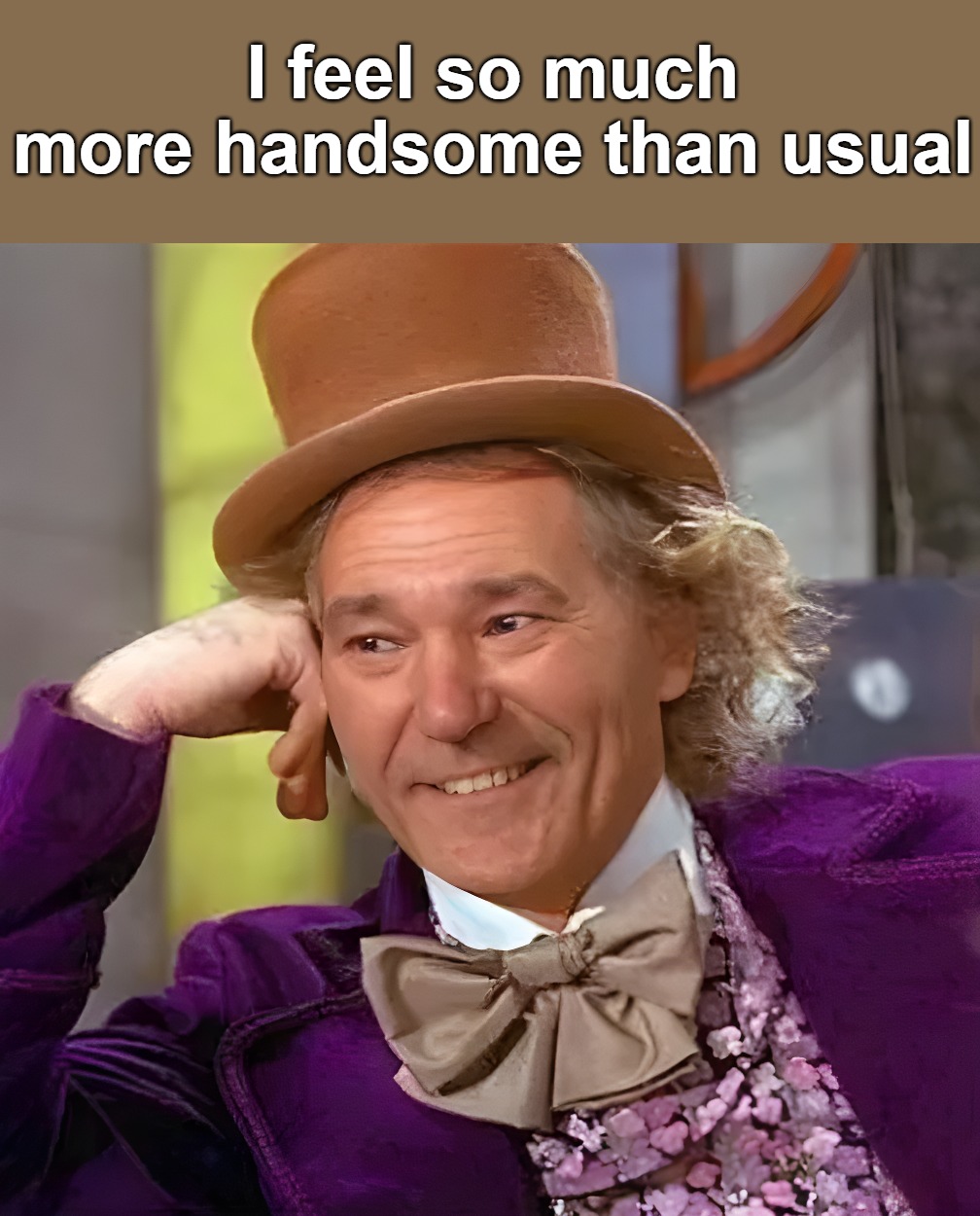 I feel so much more handsome than usual | made w/ Imgflip meme maker