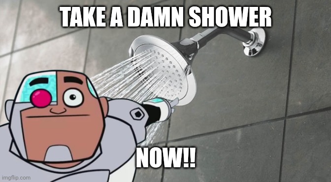 Shower Thoughts | TAKE A DAMN SHOWER; NOW!! | image tagged in shower thoughts | made w/ Imgflip meme maker