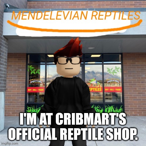 The logo is similar to Cribmart's. And MC went there to look. | I'M AT CRIBMART'S OFFICIAL REPTILE SHOP. | image tagged in mendelevian reptiles,mc,cribmart | made w/ Imgflip meme maker