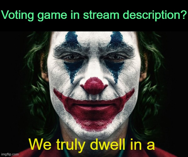 . | Voting game in stream description? We truly dwell in a | image tagged in we live in a society | made w/ Imgflip meme maker