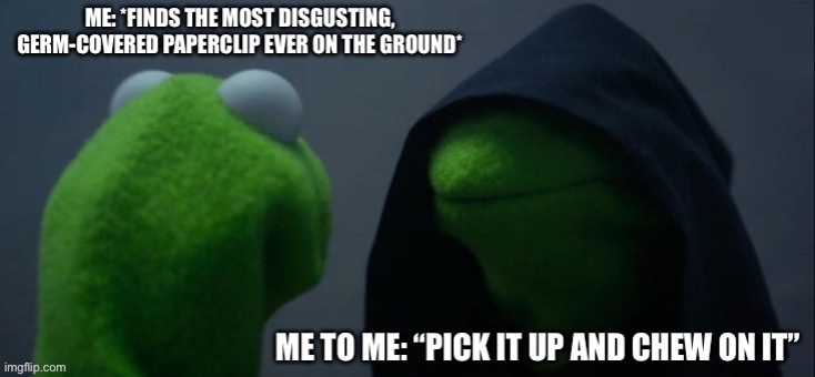 I might be mentally a toddler | image tagged in evil kermit | made w/ Imgflip meme maker