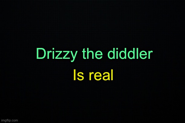 :O | Drizzy the diddler; Is real | image tagged in the black | made w/ Imgflip meme maker