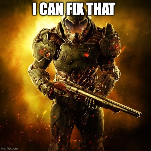 Doom Guy | I CAN FIX THAT | image tagged in doom guy | made w/ Imgflip meme maker