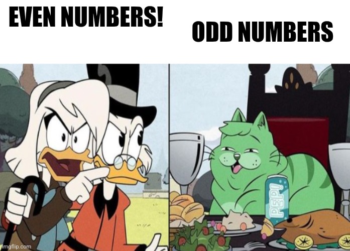 Even Numbers are Best | ODD NUMBERS; EVEN NUMBERS! | image tagged in ducktales cat meme,jpfan102504,funny,memes,funny memes,math | made w/ Imgflip meme maker