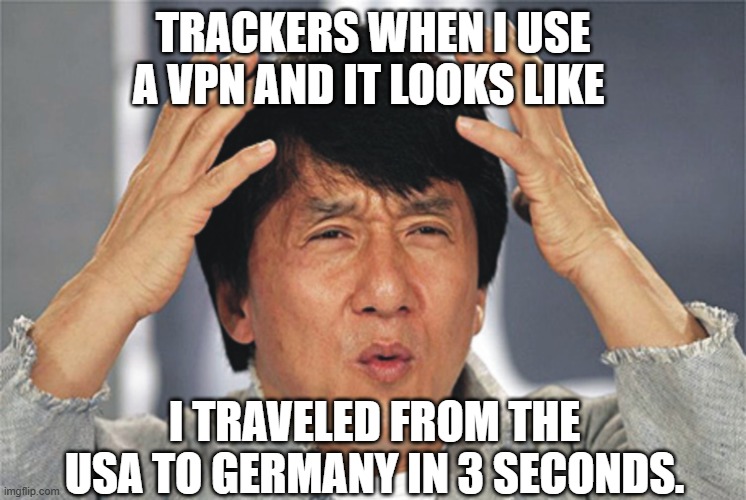 Jackie Chan Confused | TRACKERS WHEN I USE A VPN AND IT LOOKS LIKE; I TRAVELED FROM THE USA TO GERMANY IN 3 SECONDS. | image tagged in jackie chan confused | made w/ Imgflip meme maker