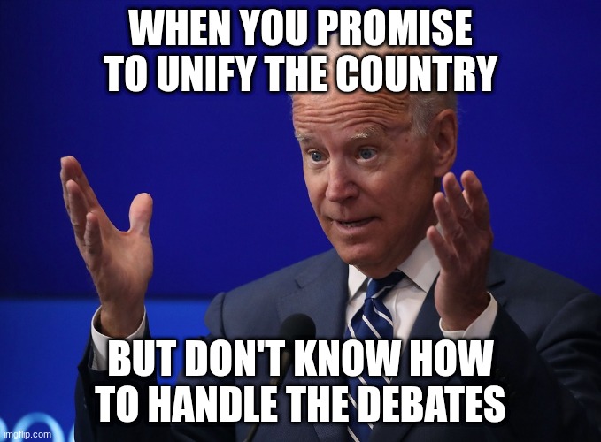 Joe Biden - Hands Up | WHEN YOU PROMISE TO UNIFY THE COUNTRY; BUT DON'T KNOW HOW TO HANDLE THE DEBATES | image tagged in joe biden - hands up | made w/ Imgflip meme maker