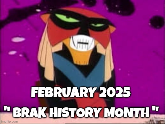 brak memes | FEBRUARY 2025; " BRAK HISTORY MONTH " | image tagged in black history month | made w/ Imgflip meme maker