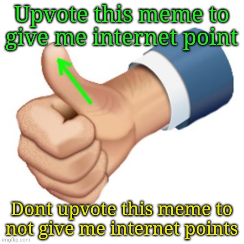 Choices choices choices... | Upvote this meme to give me internet point; Dont upvote this meme to not give me internet points | image tagged in up vote | made w/ Imgflip meme maker
