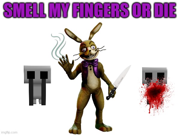 MR SMELL MY FINGERS MAN | SMELL MY FINGERS OR DIE | image tagged in fnaf | made w/ Imgflip meme maker