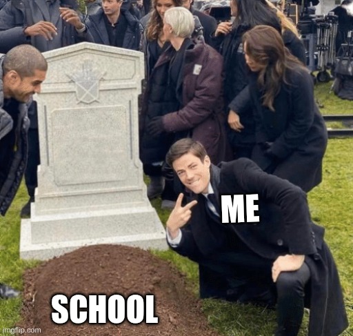 Grant Gustin over grave | ME; SCHOOL | image tagged in grant gustin over grave | made w/ Imgflip meme maker