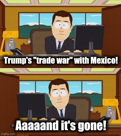 Libs clutching their pearls in vain | Trump's "trade war" with Mexico! Aaaaand it's gone! | image tagged in memes,aaaaand its gone,mexico,tariffs,democrats,trump derangement syndrome | made w/ Imgflip meme maker