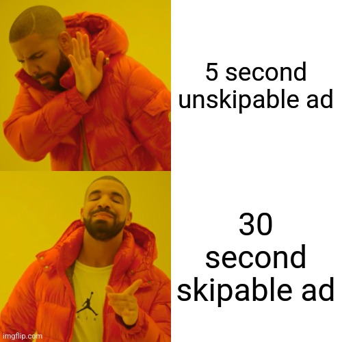 Drake Hotline Bling | 5 second unskipable ad; 30 second skipable ad | image tagged in memes,drake hotline bling | made w/ Imgflip meme maker