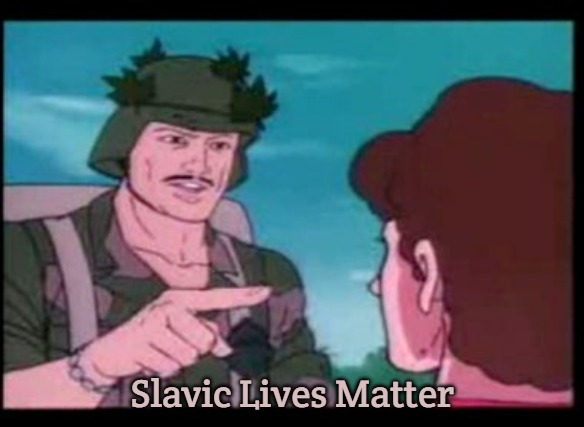 GI Joe PSA | Slavic Lives Matter | image tagged in gi joe psa,slavic,slavic lives matter | made w/ Imgflip meme maker