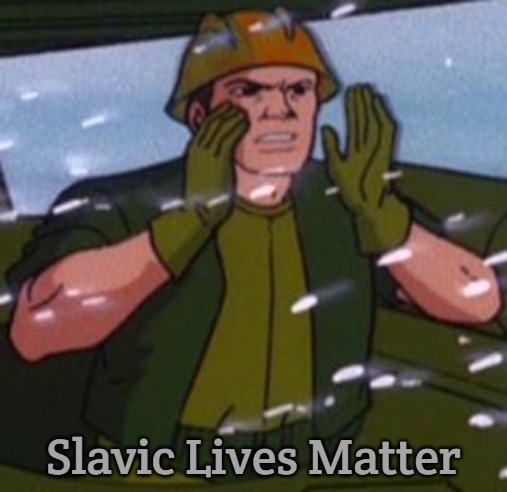 Gi Joe | Slavic Lives Matter | image tagged in gi joe,slavic,slavic star trek | made w/ Imgflip meme maker