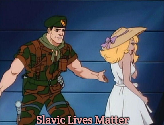 what? gi joe | Slavic Lives Matter | image tagged in what gi joe,slavic | made w/ Imgflip meme maker