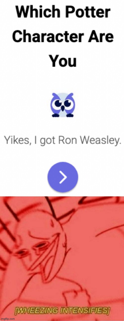 "Yikes, I got Ron Weasley." | image tagged in wheeze,ron weasley,wheezing intensifies | made w/ Imgflip meme maker