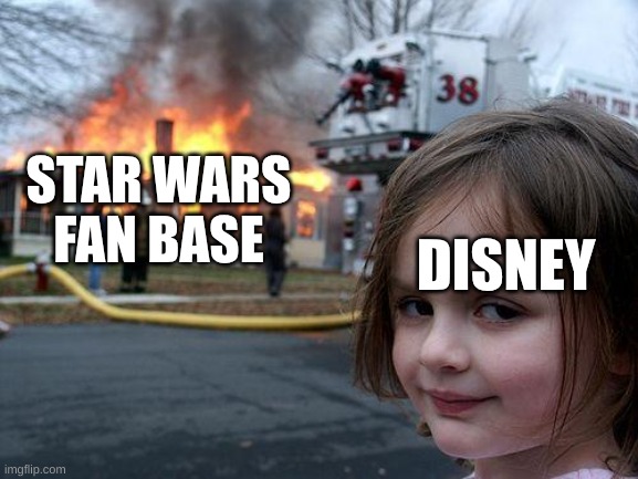 Disaster Girl | STAR WARS FAN BASE; DISNEY | image tagged in memes,disaster girl | made w/ Imgflip meme maker