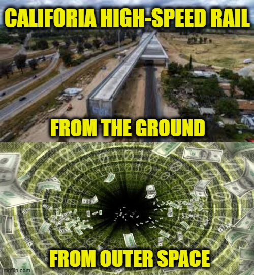 More Leftist Logic | CALIFORIA HIGH-SPEED RAIL; FROM THE GROUND; FROM OUTER SPACE | image tagged in leftists | made w/ Imgflip meme maker