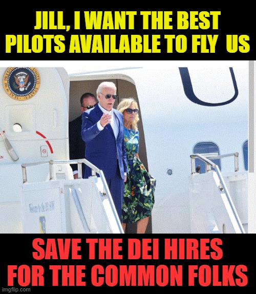 common folks | JILL, I WANT THE BEST PILOTS AVAILABLE TO FLY  US; SAVE THE DEI HIRES FOR THE COMMON FOLKS | image tagged in creepy joe biden | made w/ Imgflip meme maker