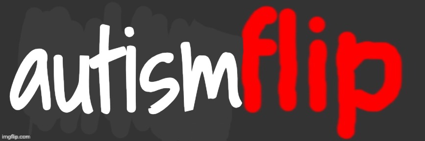 autismflip | autism | image tagged in imgflip sketch logo | made w/ Imgflip meme maker