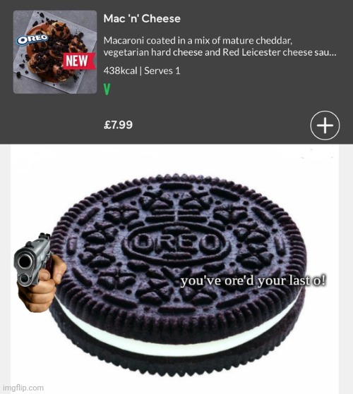 Oreo | image tagged in you've ore'd your last o,mac n cheese,oreo,mac and cheese,you had one job,memes | made w/ Imgflip meme maker