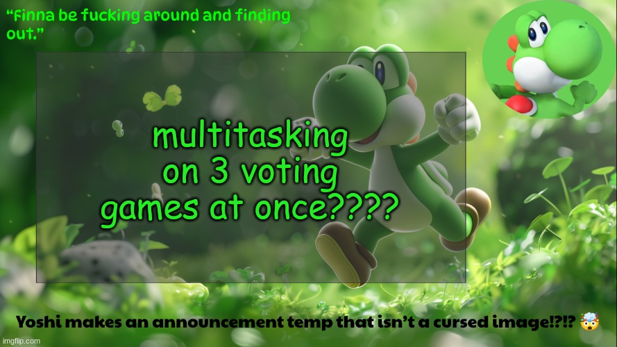 yoshi's stupid temp | multitasking on 3 voting games at once???? | image tagged in yoshi's stupid temp | made w/ Imgflip meme maker