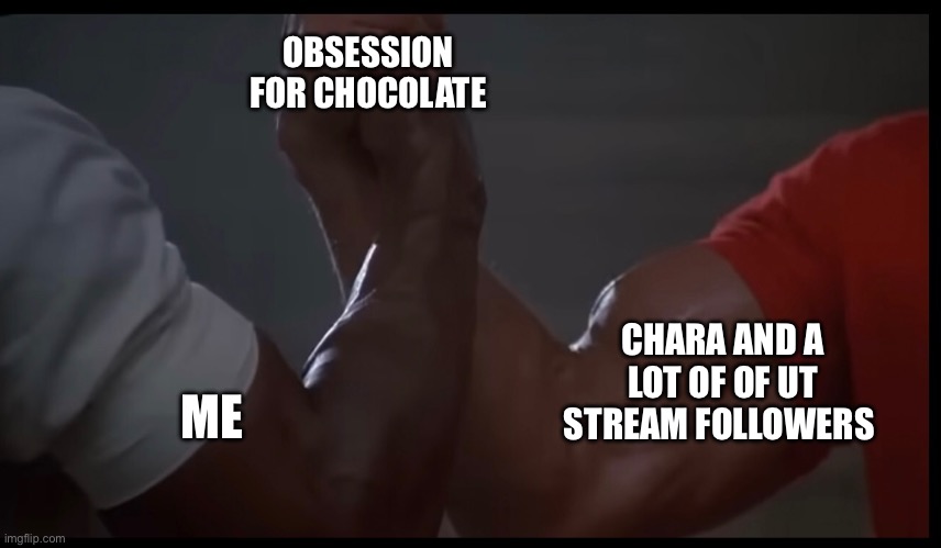 I’ll let y’all in on a gluttonous secret of mine in the comments. I’m pretty slim btw. Seriously. | OBSESSION FOR CHOCOLATE; CHARA AND A LOT OF OF UT STREAM FOLLOWERS; ME | image tagged in memes,chara,undertale,chocolate | made w/ Imgflip meme maker