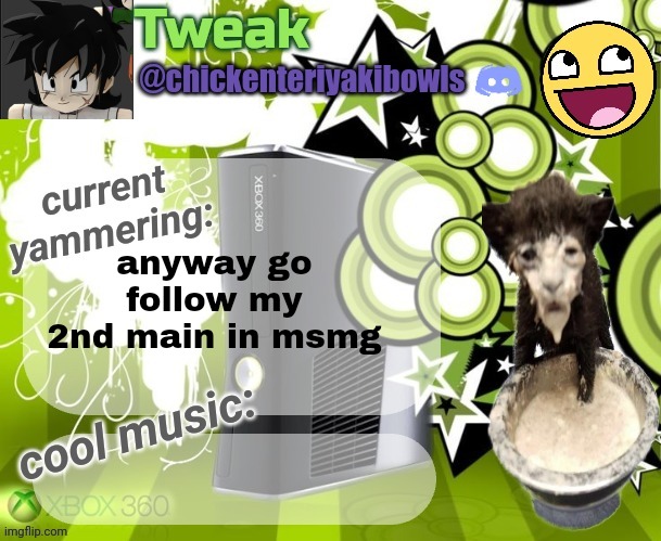 tweaks 18th announcement temp | anyway go follow my 2nd main in msmg | image tagged in tweaks 18th announcement temp | made w/ Imgflip meme maker