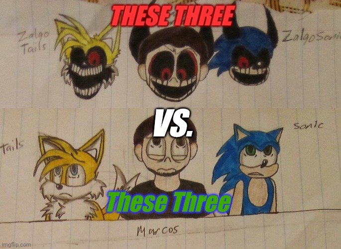 Zalgo Tails, Zalgo Marcos, and Zalgo Sonic VS. Tails, Marcos, and Sonic | THESE THREE; VS. These Three | image tagged in funny meme,dank meme | made w/ Imgflip meme maker