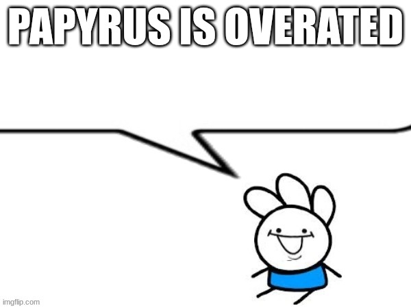 andy says | PAPYRUS IS OVERATED | image tagged in andy says | made w/ Imgflip meme maker