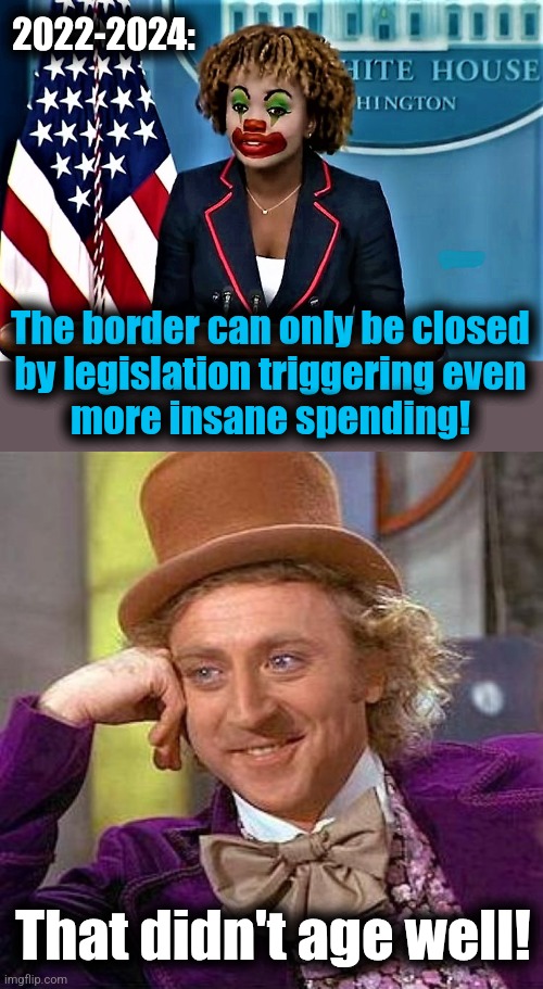 2022-2024: The border can only be closed
by legislation triggering even
more insane spending! That didn't age well! | image tagged in karin jean-pierre the clown,memes,creepy condescending wonka | made w/ Imgflip meme maker