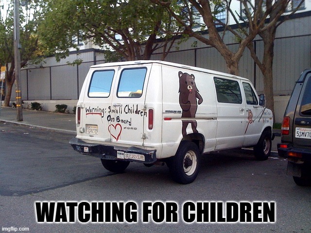 Pedo Van | WATCHING FOR CHILDREN | image tagged in pedo van | made w/ Imgflip meme maker