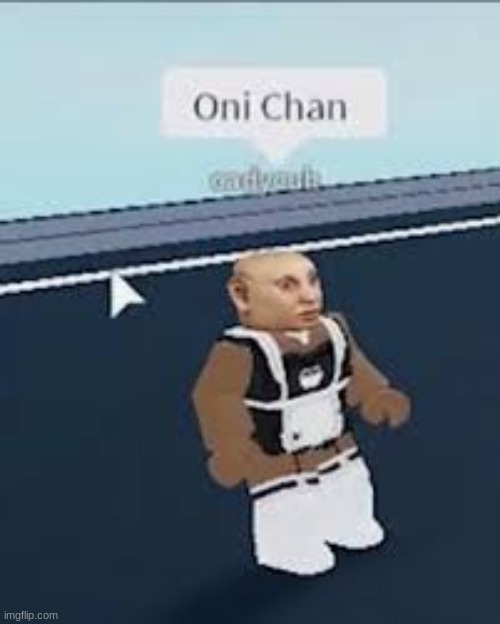 Oni Chan | image tagged in roblox memes,gocommitdiememe,funny,cursed images | made w/ Imgflip meme maker