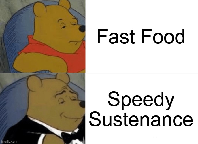 Tuxedo Winnie The Pooh Meme | Fast Food Speedy Sustenance | image tagged in memes,tuxedo winnie the pooh | made w/ Imgflip meme maker