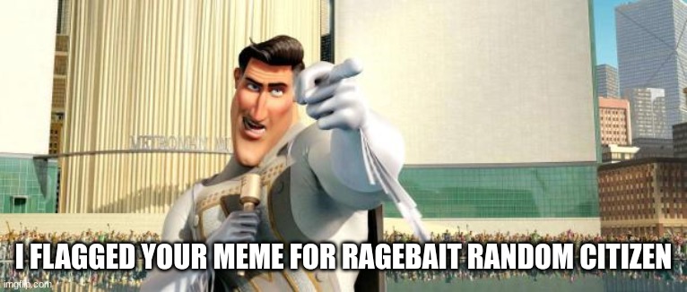 Megamind Thank You Random Citizen | I FLAGGED YOUR MEME FOR RAGEBAIT RANDOM CITIZEN | image tagged in megamind thank you random citizen | made w/ Imgflip meme maker