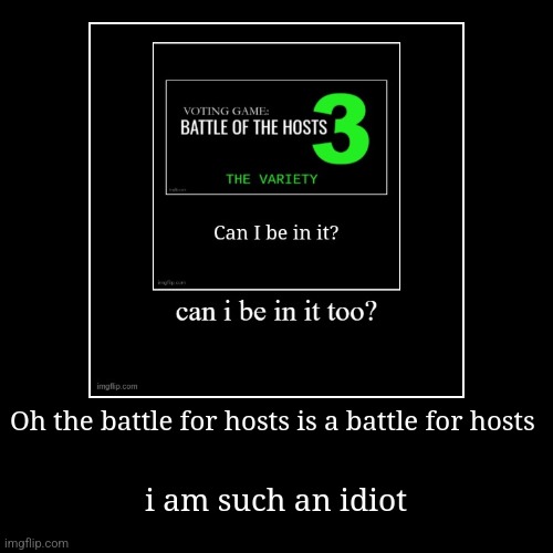 L brainpower | Oh the battle for hosts is a battle for hosts | i am such an idiot | image tagged in funny,demotivationals | made w/ Imgflip demotivational maker