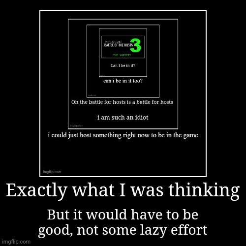 Exactly what I was thinking | But it would have to be good, not some lazy effort | image tagged in funny,demotivationals | made w/ Imgflip demotivational maker