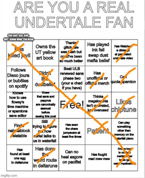 Yep, I’m a real one | YOU CAN’T KILL JEVIL, BUT I KNOW WHAT YOU MEAN | image tagged in undertale bingo | made w/ Imgflip meme maker