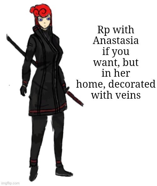 Rp if ya want :3 | Rp with Anastasia if you want, but in her home, decorated with veins | made w/ Imgflip meme maker