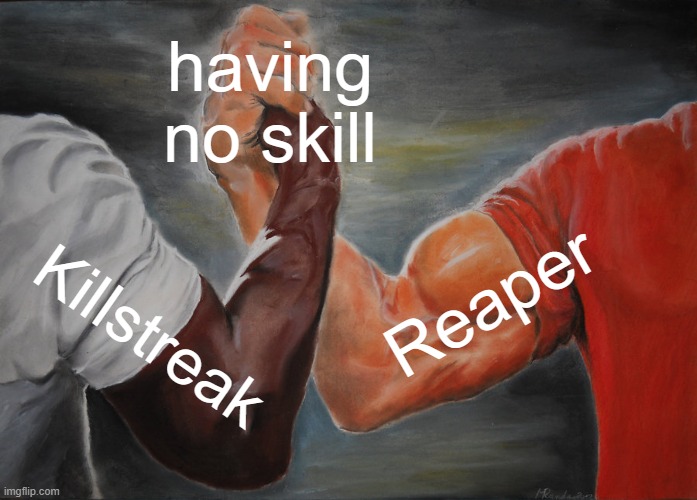 Epic Handshake Meme | having no skill; Reaper; Killstreak | image tagged in memes,epic handshake | made w/ Imgflip meme maker