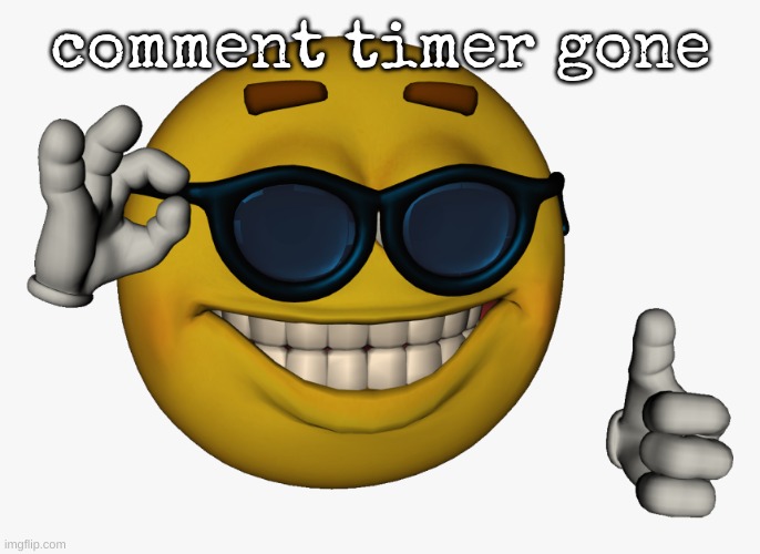 Cool guy emoji | comment timer gone | image tagged in cool guy emoji | made w/ Imgflip meme maker