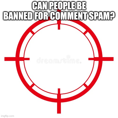 spin game | CAN PEOPLE BE BANNED FOR COMMENT SPAM? | image tagged in spin game | made w/ Imgflip meme maker
