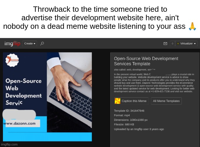 Throwback to the time someone tried to advertise their development website here, ain't nobody on a dead meme website listening to your ass 🙏 | made w/ Imgflip meme maker