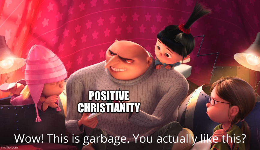 positive Christianity is a literal joke | POSITIVE CHRISTIANITY | image tagged in wow this is garbage you actually like this | made w/ Imgflip meme maker