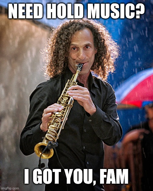 Kenny G | NEED HOLD MUSIC? I GOT YOU, FAM | image tagged in funny | made w/ Imgflip meme maker